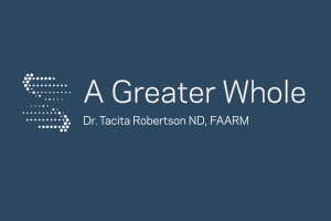 A Greater Whole - Dr. Tacita Robertson ND